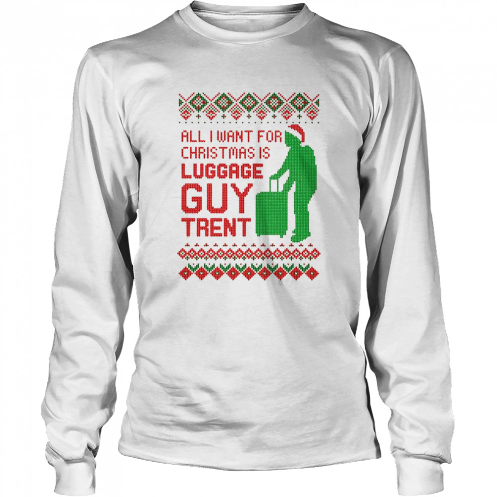 all I want for Christmas is luggage guy trent shirt Long Sleeved T-shirt