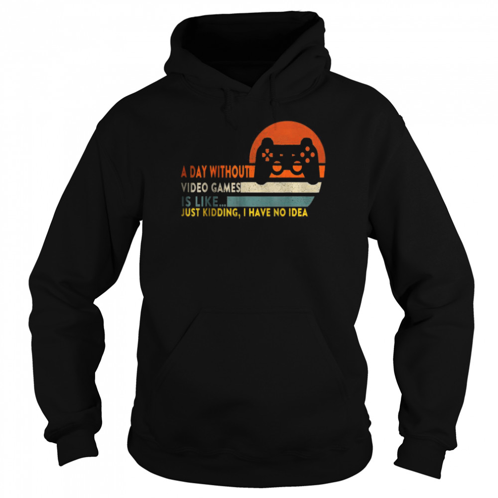 A Day Without Video Games Is Like Funny Gamer T- Unisex Hoodie