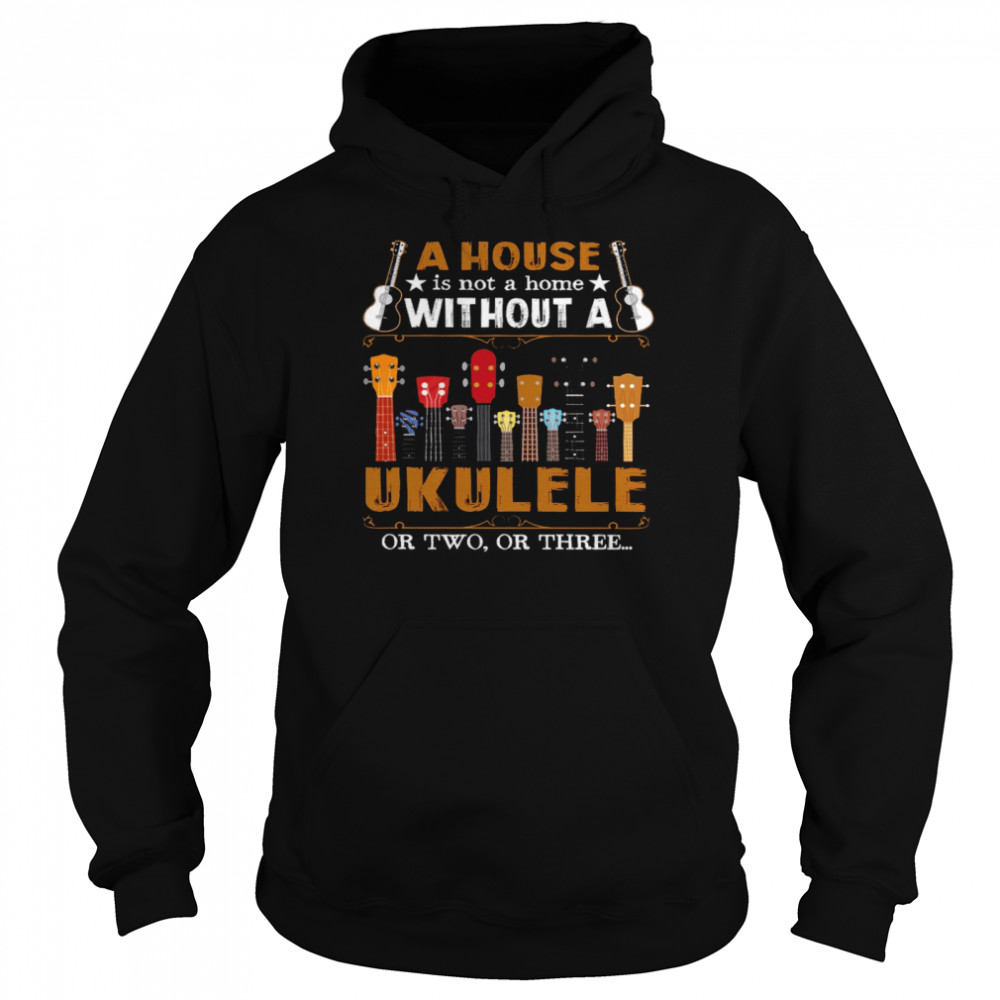 A House Is Not A Home Without A Ukulele Or Two Or Three Unisex Hoodie