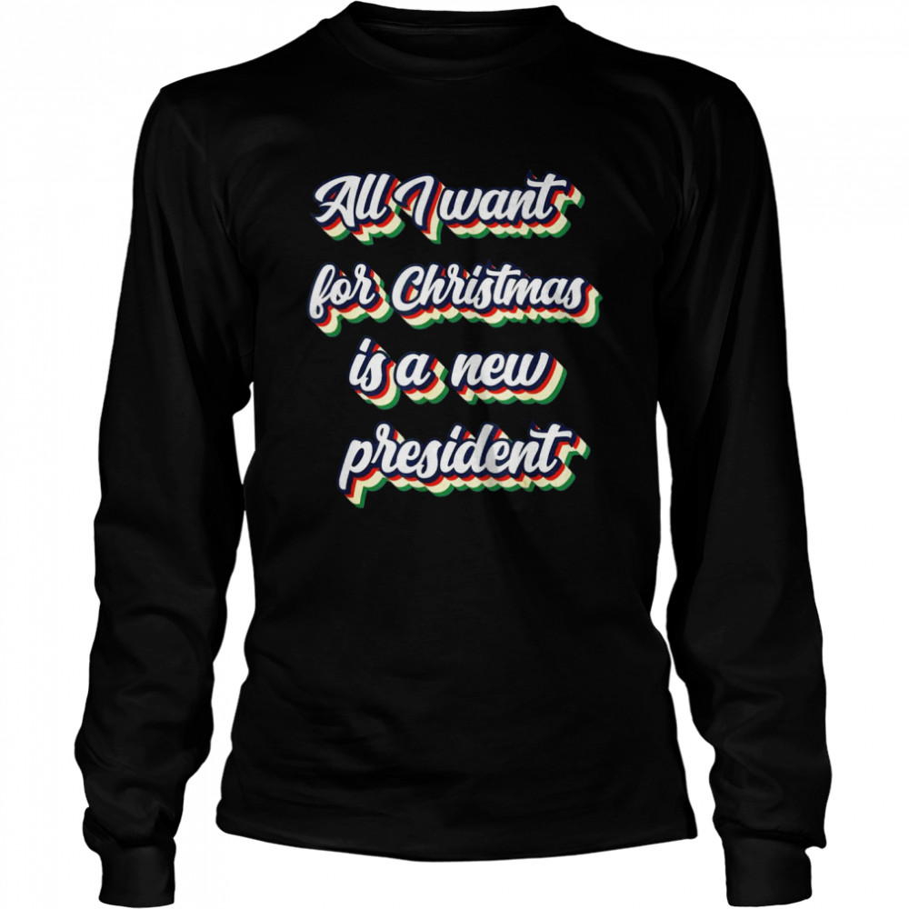 All I Want For Christmas Is A New President Retro Vintage Long Sleeved T-shirt