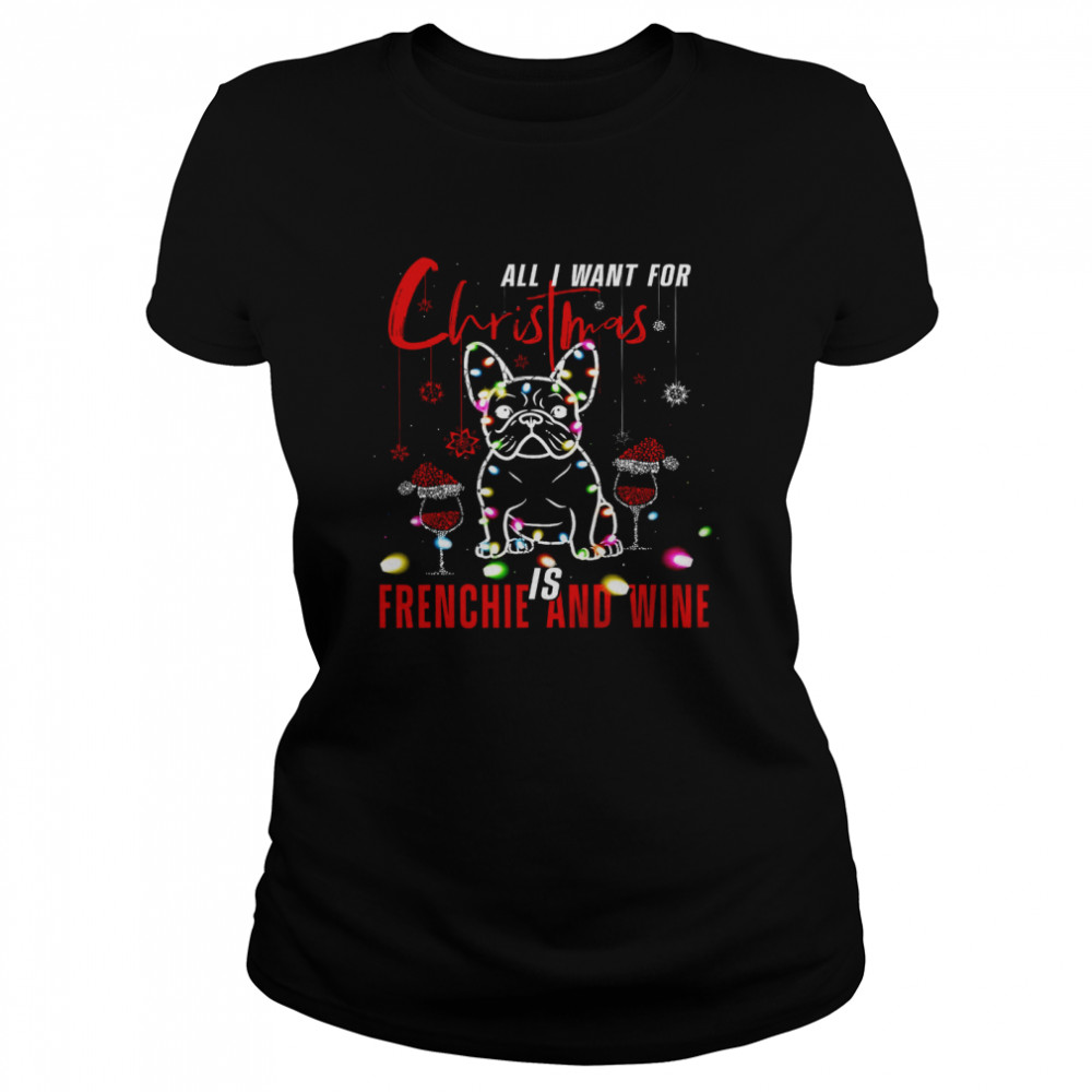 All I Want For Christmas Is Frenchie And Wine Classic Women's T-shirt