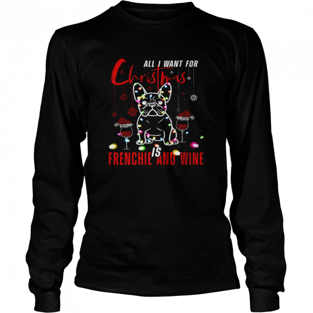 All I Want For Christmas Is Frenchie And Wine Long Sleeved T-shirt