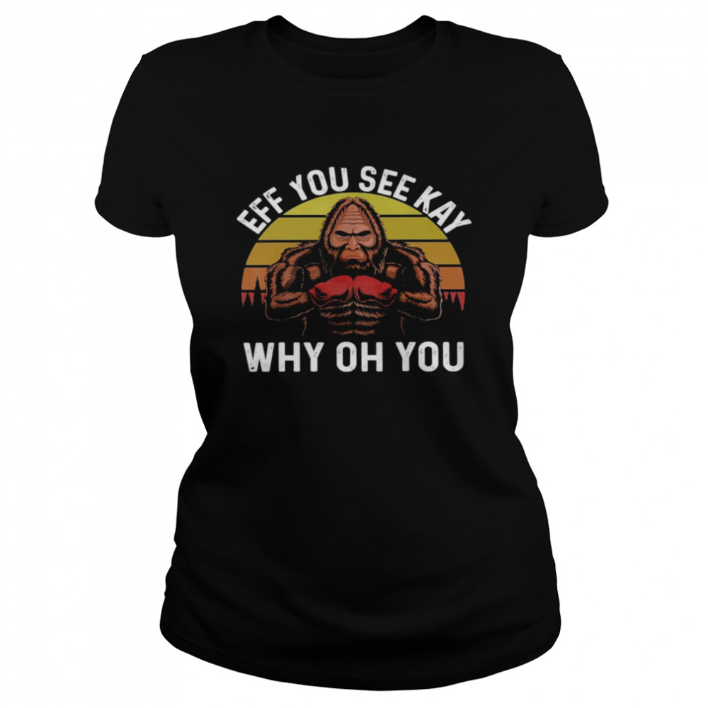 Bigfoot Eff You See Kay Why Oh You Classic Women's T-shirt