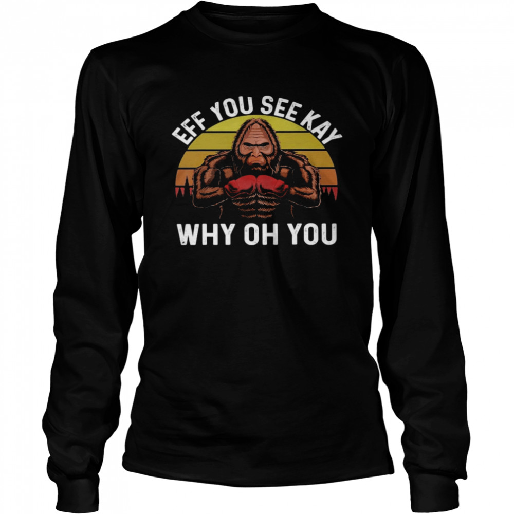 Bigfoot Eff You See Kay Why Oh You Long Sleeved T-shirt