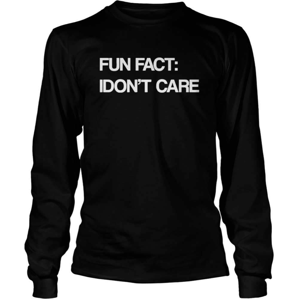 fun fact I don’t care shirt Long Sleeved T-shirt