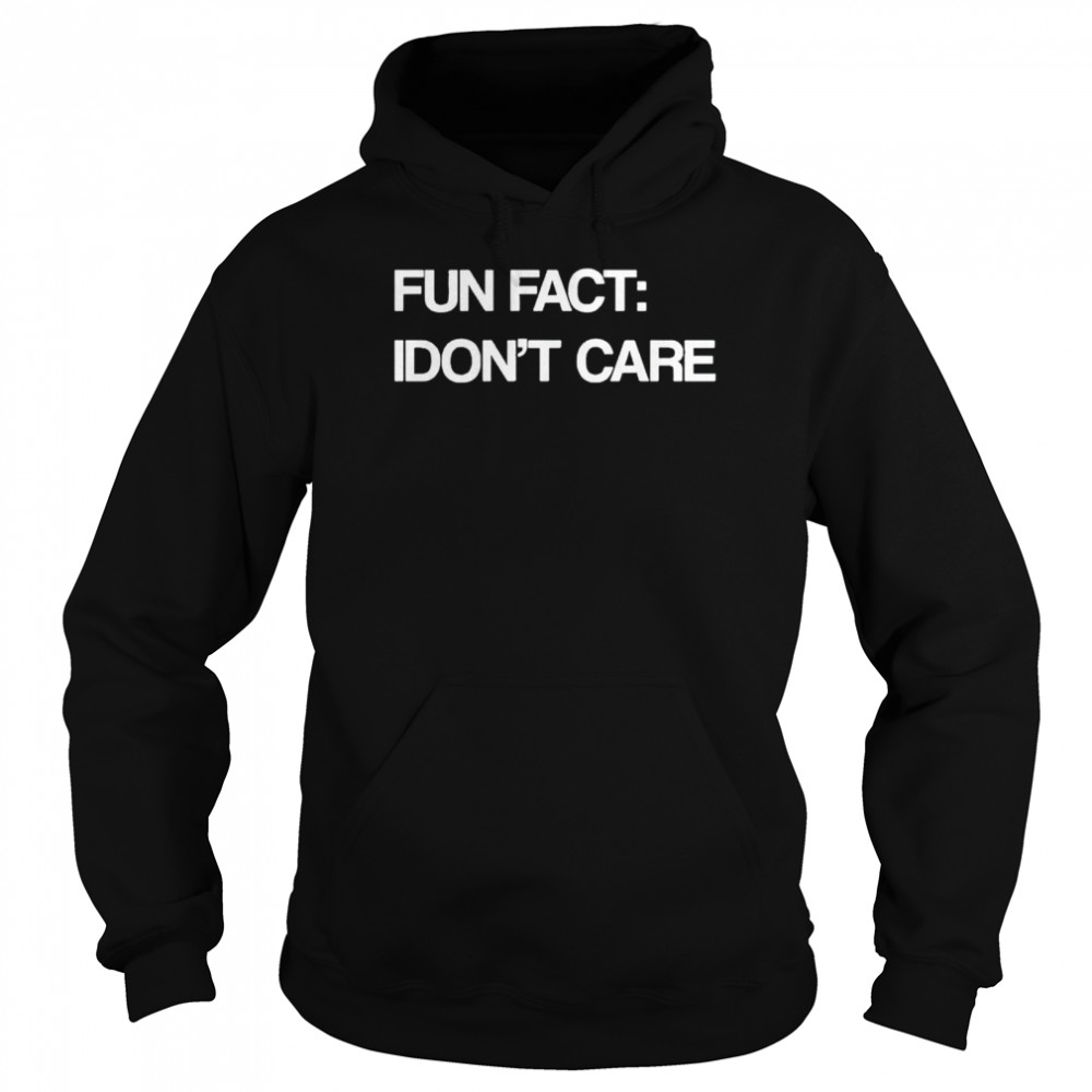 Fun fact i dont care shirt Unisex Hoodie