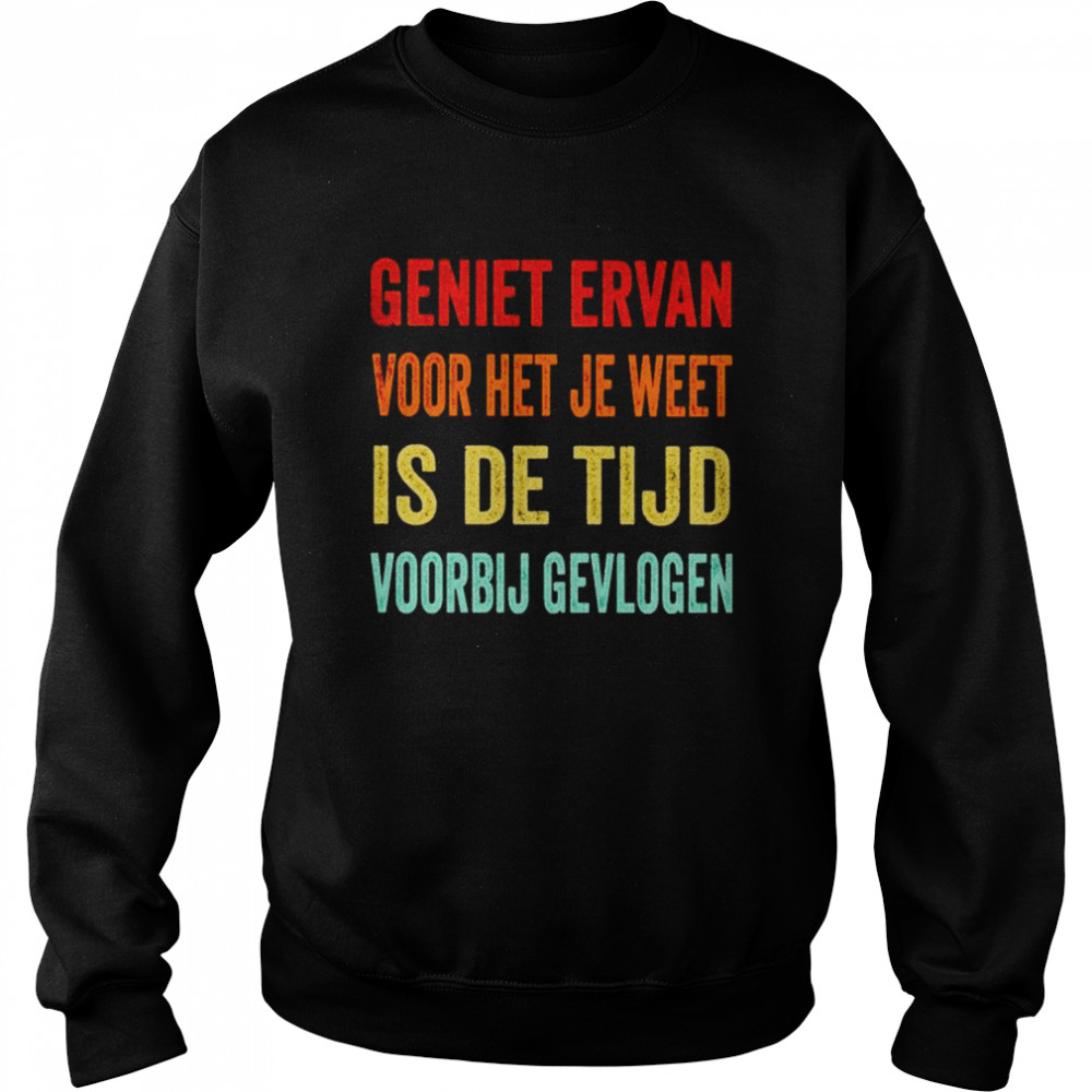 geniet ervan voor het je weet is de tijd voorbij gevlogen shirt Unisex Sweatshirt