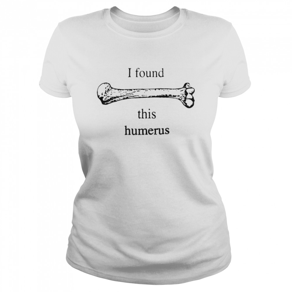 I Found This Humerus T-shirt Classic Women's T-shirt