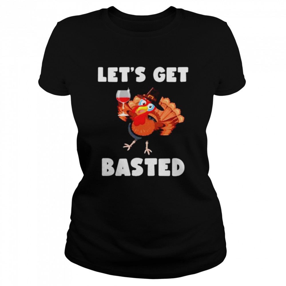 Lets Get Basted Thanksgiving Turkey shirt Classic Women's T-shirt