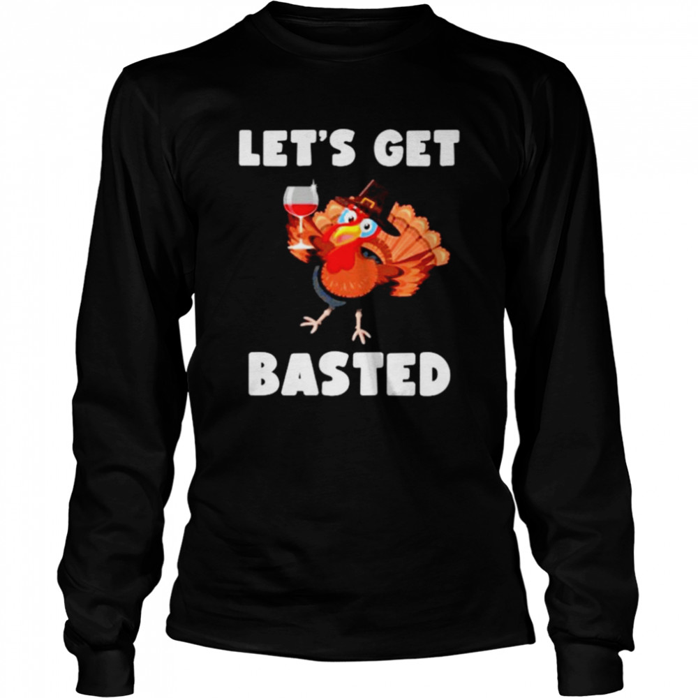 Lets Get Basted Thanksgiving Turkey shirt Long Sleeved T-shirt