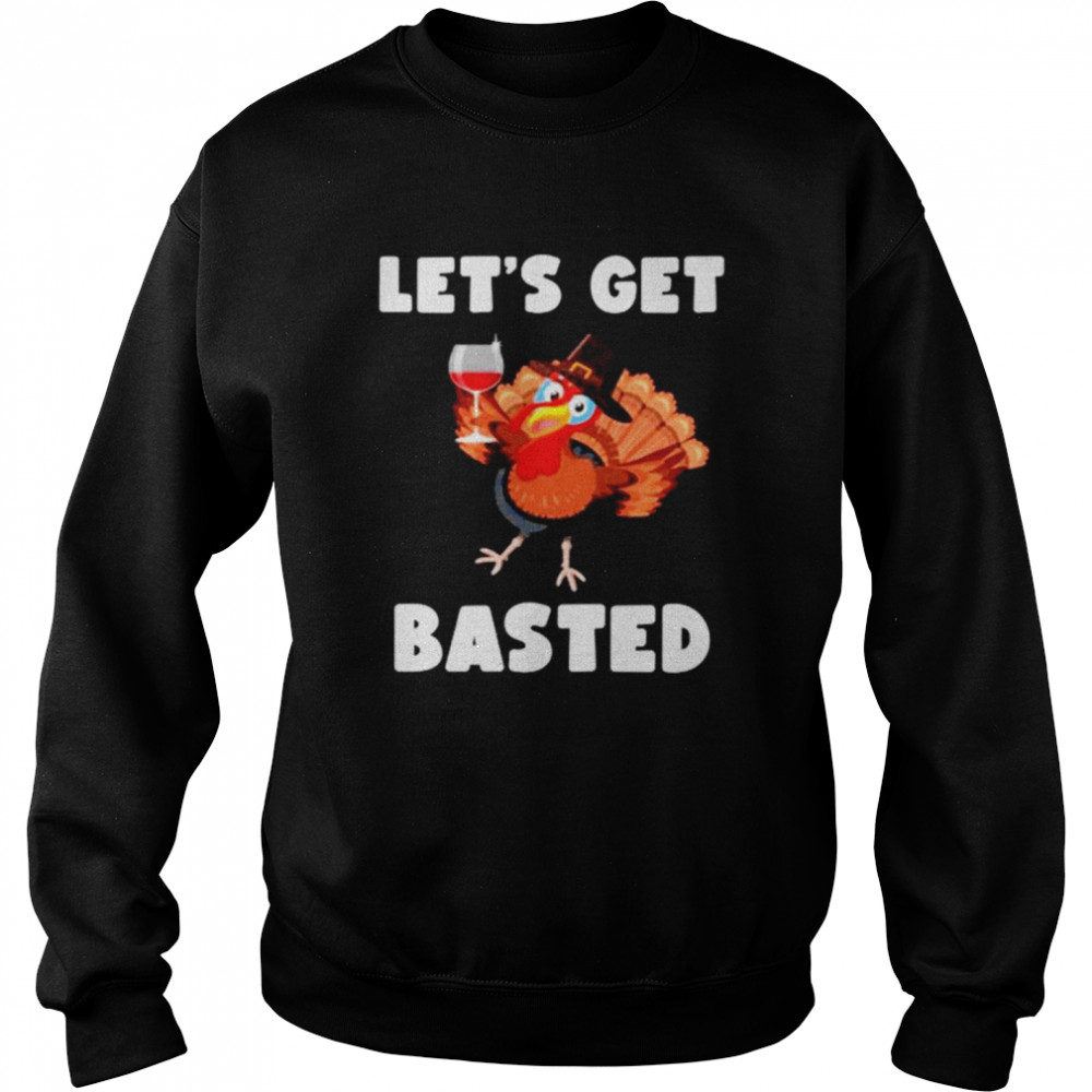 Lets Get Basted Thanksgiving Turkey shirt Unisex Sweatshirt