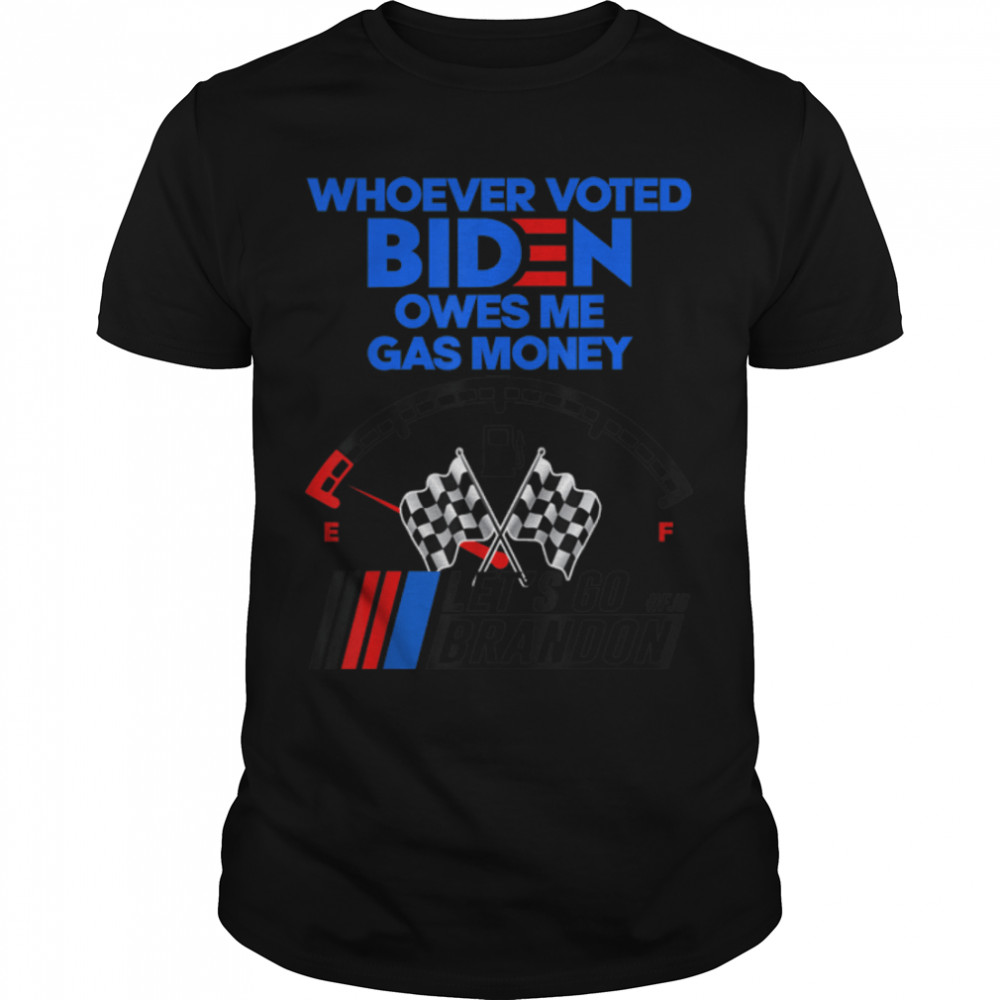 Let’s Go Brandon, Whoever Voted Biden Owes Me Gas Money T-Shirt B09K3FRSH1