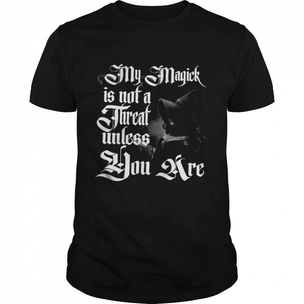 My Magick Is Not A Threat Unless You Are Shirt