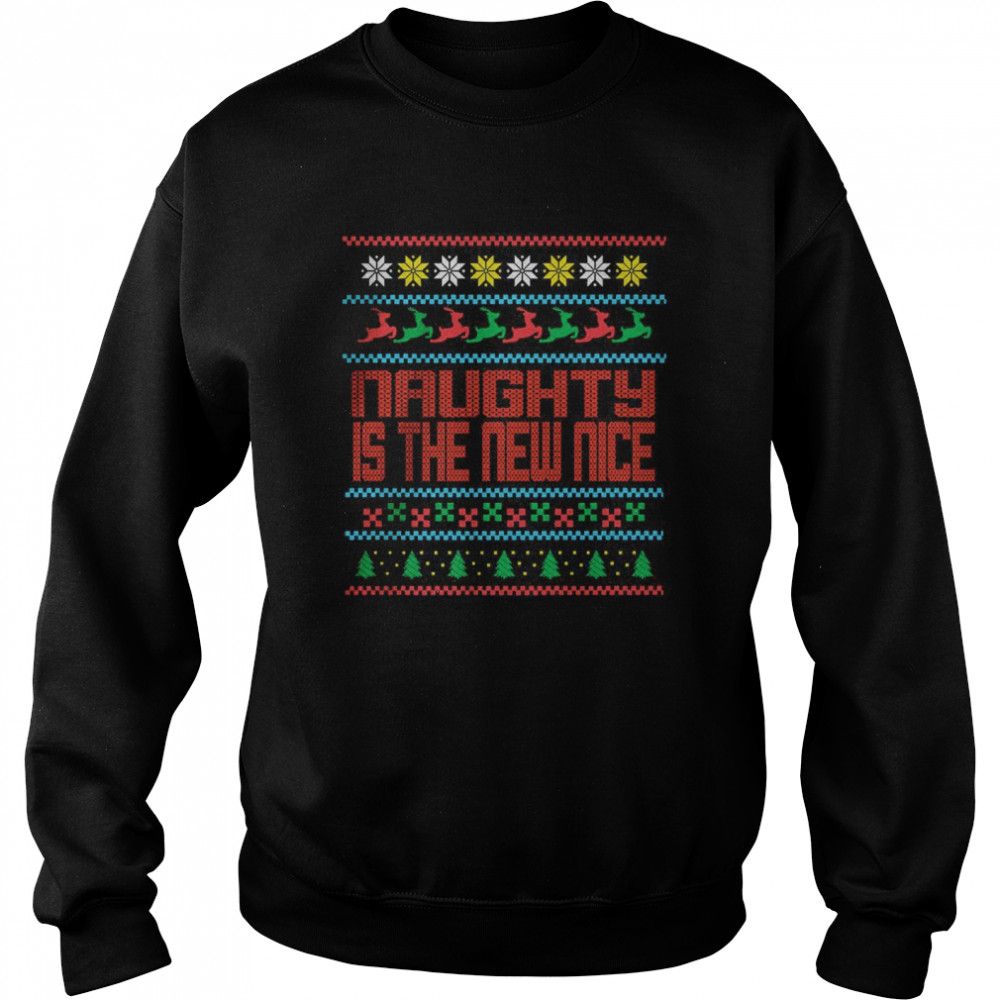 Naughty Is The New Nice Ugly Christmas T- Unisex Sweatshirt