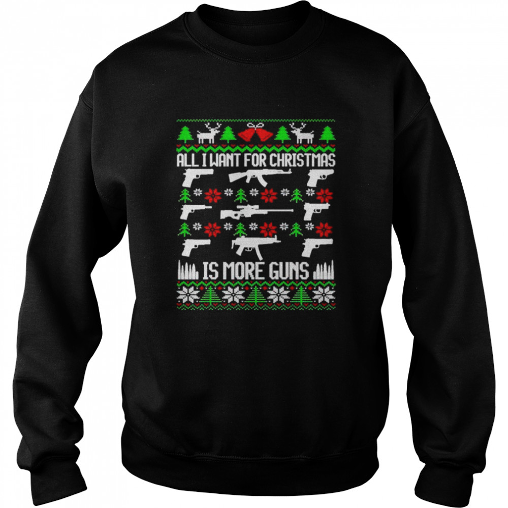 Nice all I want for Christmas is more guns sweater Unisex Sweatshirt