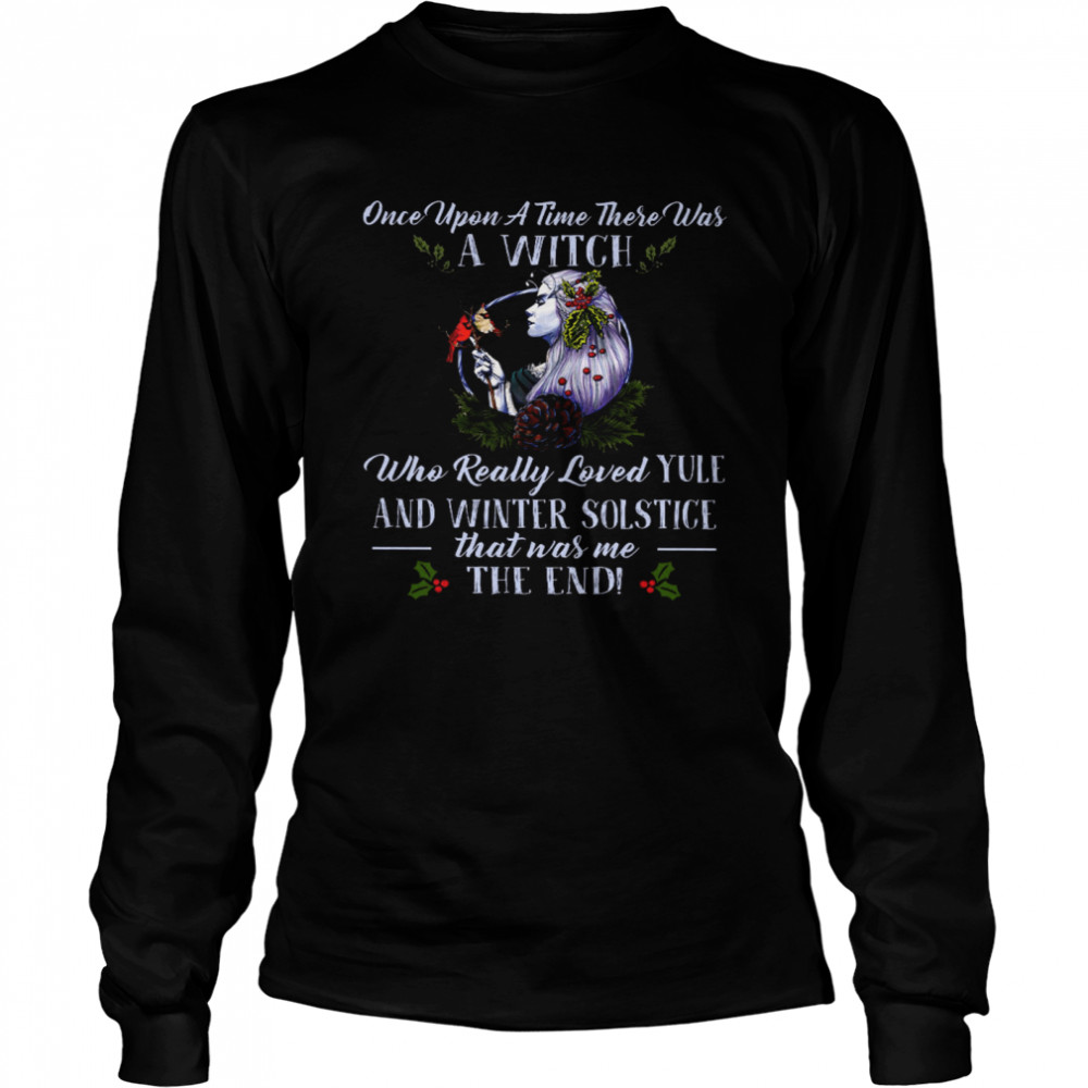 Once Upon A Time There Was A Witch Who Really Loved Yule And Winter Solstice That Was Me The End Long Sleeved T-shirt