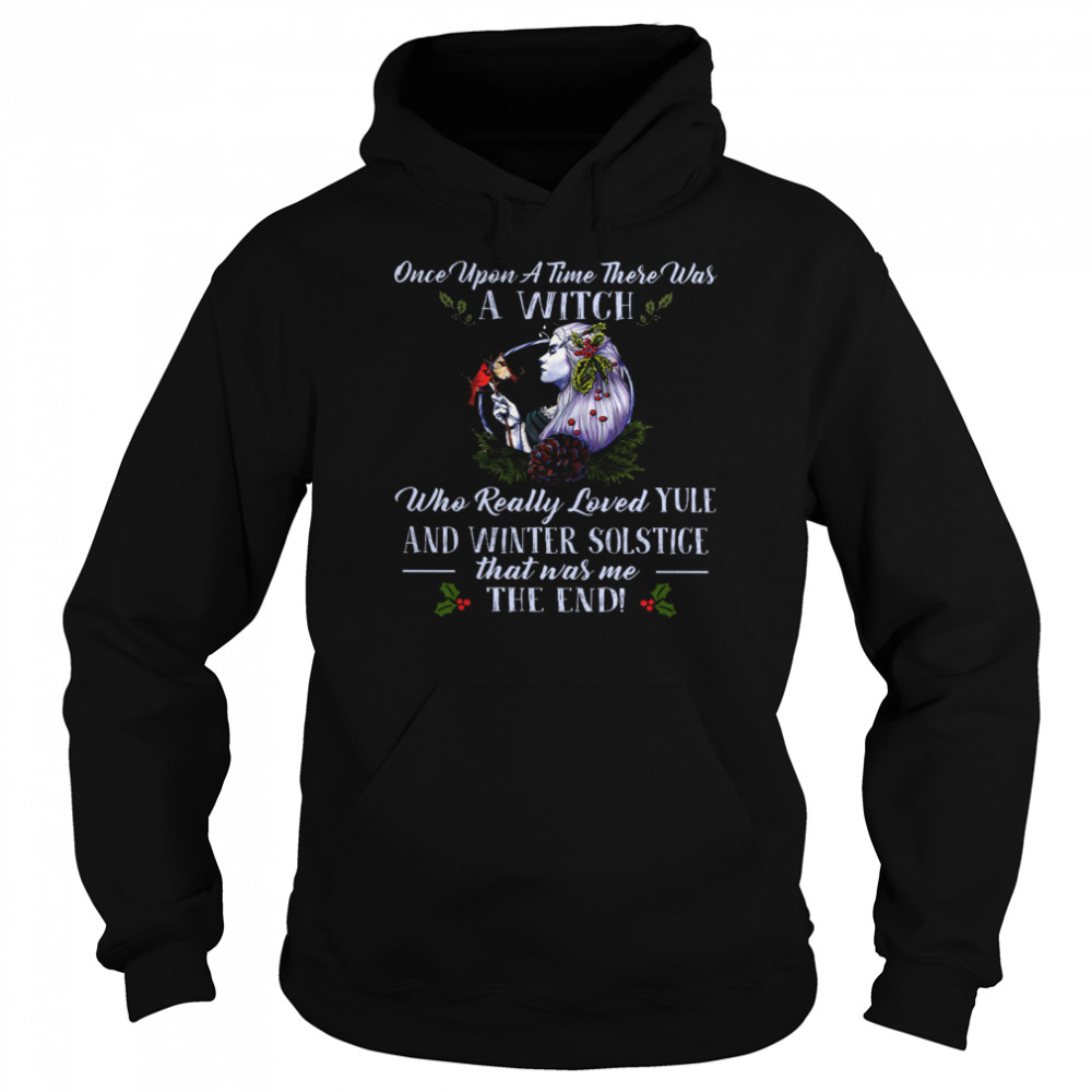 Once Upon A Time There Was A Witch Who Really Loved Yule And Winter Solstice That Was Me The End Unisex Hoodie