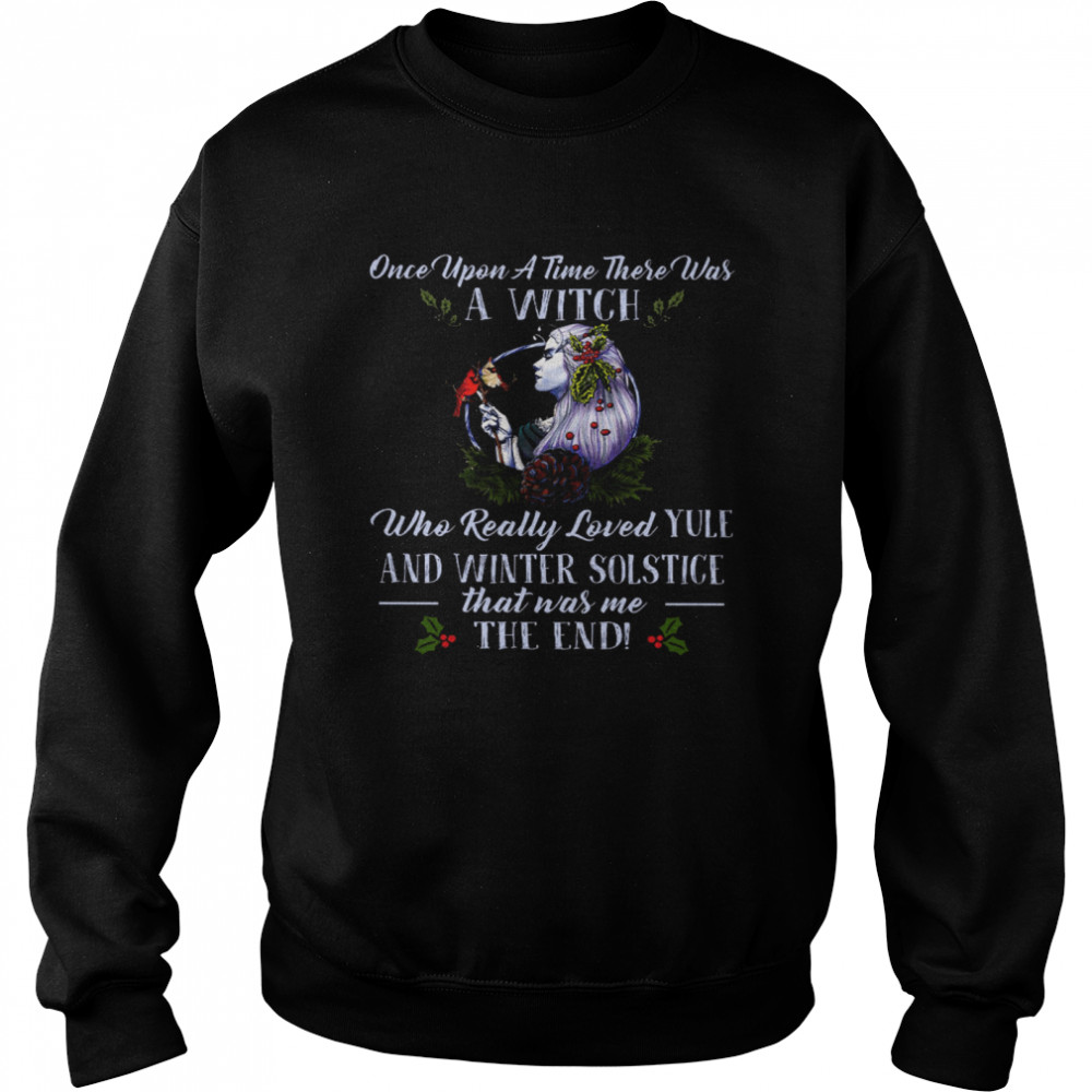 Once Upon A Time There Was A Witch Who Really Loved Yule And Winter Solstice That Was Me The End Unisex Sweatshirt