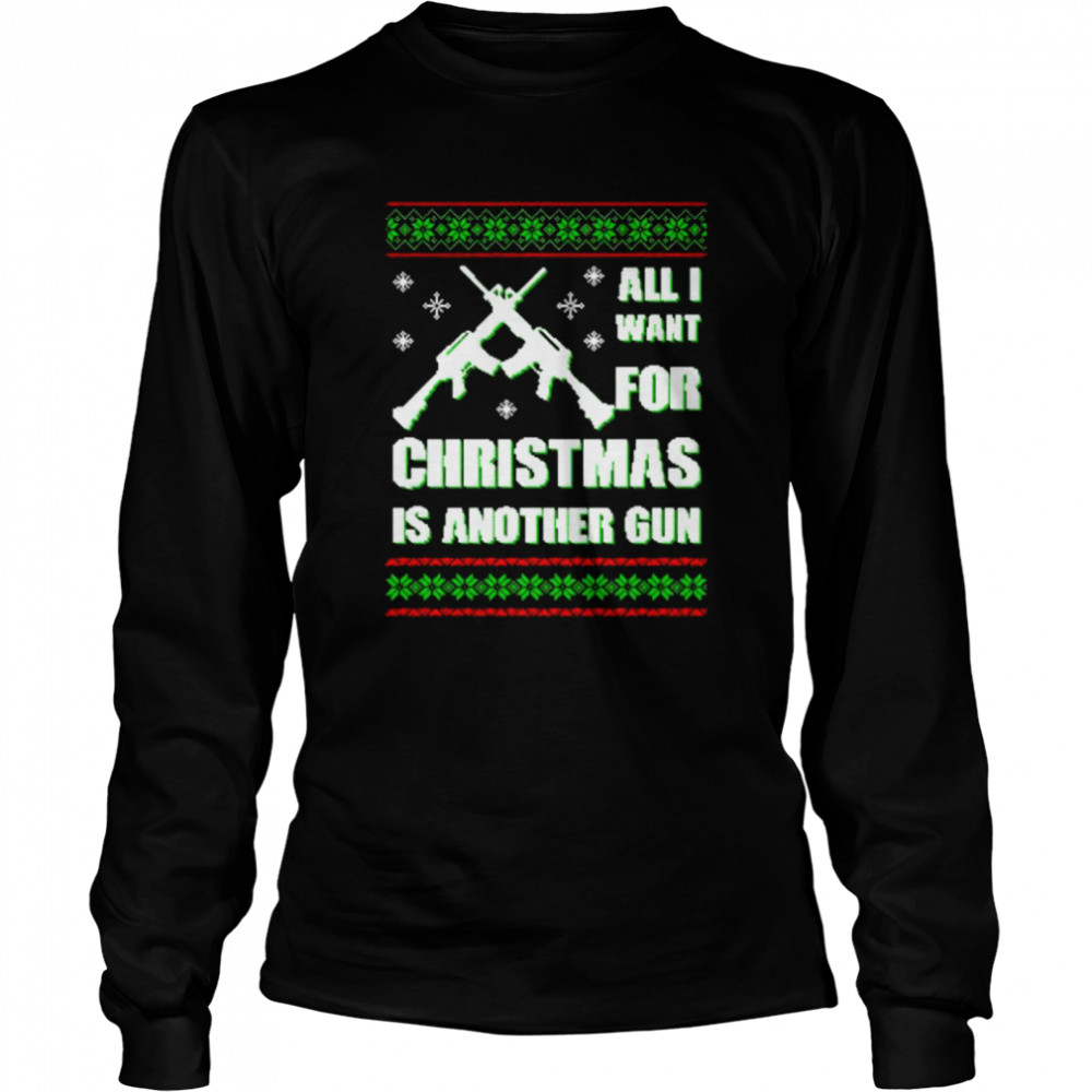 Original all I want for Christmas is another gun sweater Long Sleeved T-shirt