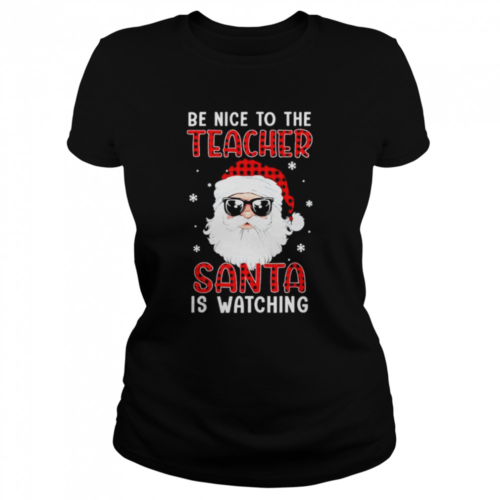 be nice to the teacher Santa is watching Christmas shirt Classic Women's T-shirt