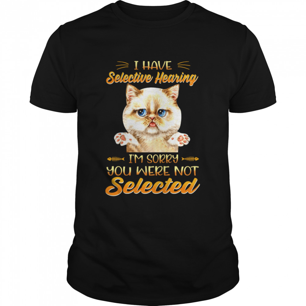 Cat I Have Selective Hearing I’m Sorry You Were Not Selected Classic Men's T-shirt