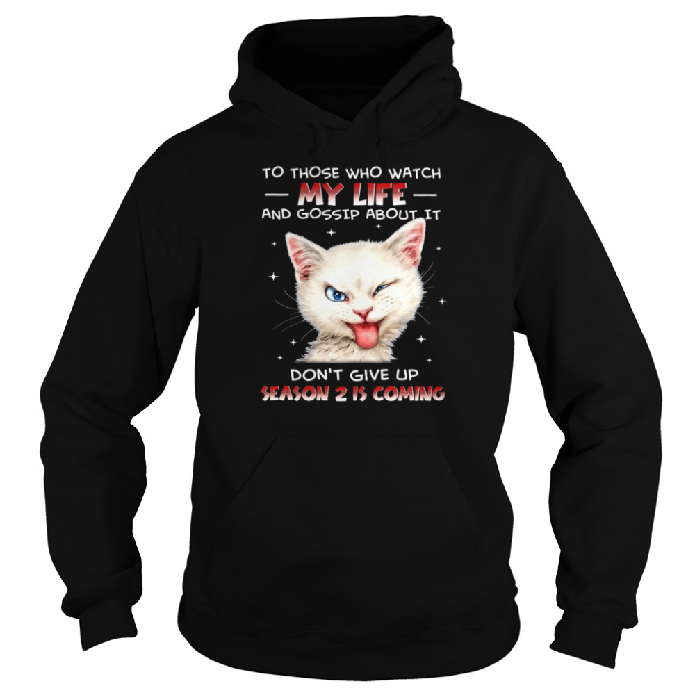 Cat To Those Who Watch My Life And Gossip About It Don’t Give Up Season 2 Is Coming Unisex Hoodie