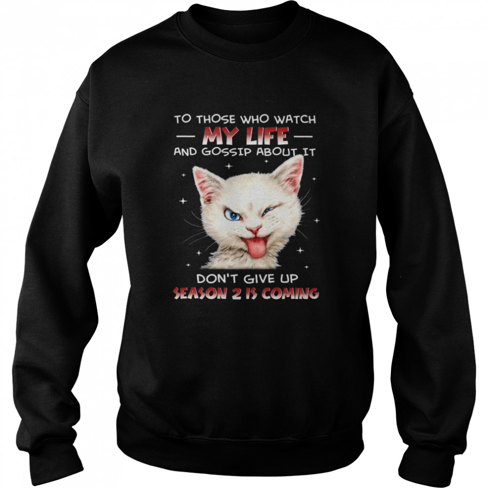 Cat To Those Who Watch My Life And Gossip About It Don’t Give Up Season 2 Is Coming Unisex Sweatshirt