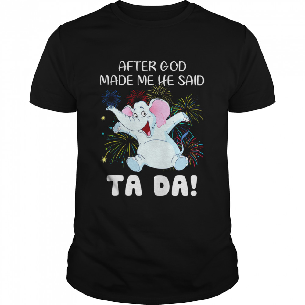 Elephant After God Made Me He Said Ta Da Classic Men's T-shirt