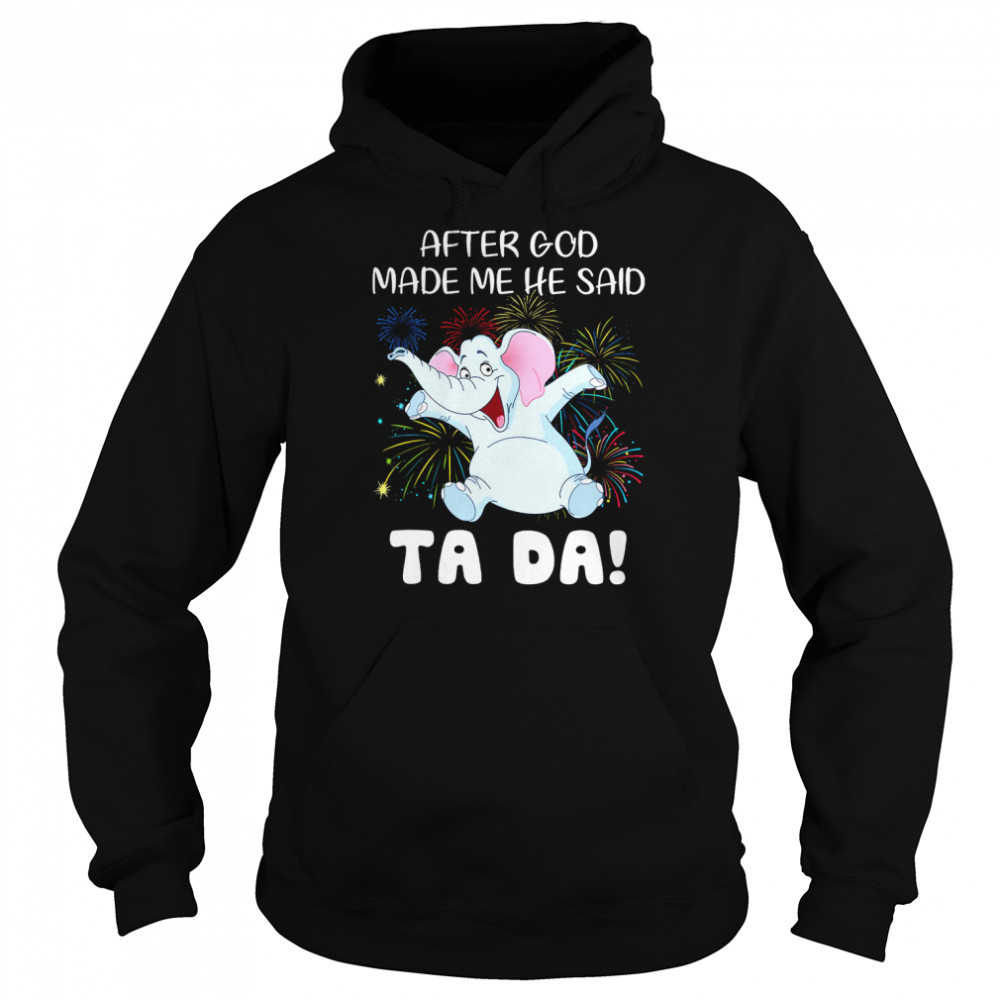 Elephant After God Made Me He Said Ta Da Unisex Hoodie