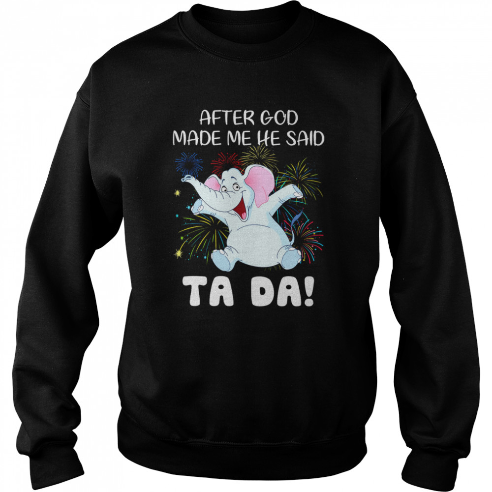 Elephant After God Made Me He Said Ta Da Unisex Sweatshirt