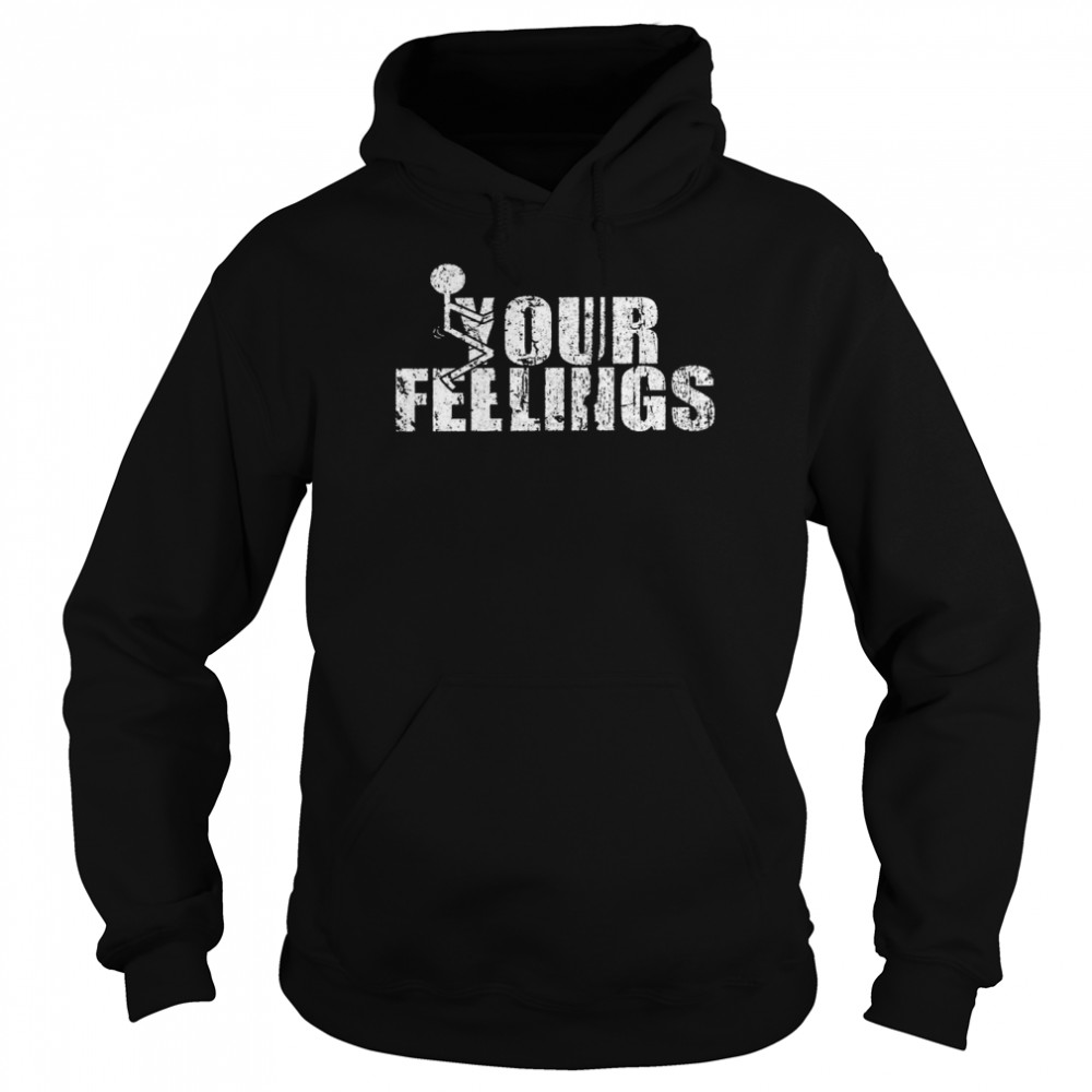 Fuck Your feelings shirt Unisex Hoodie