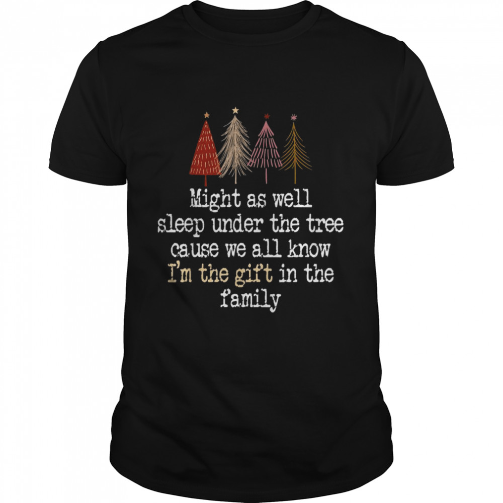 Might As Well Sleep Under The Tree Christmas Humor Shirt
