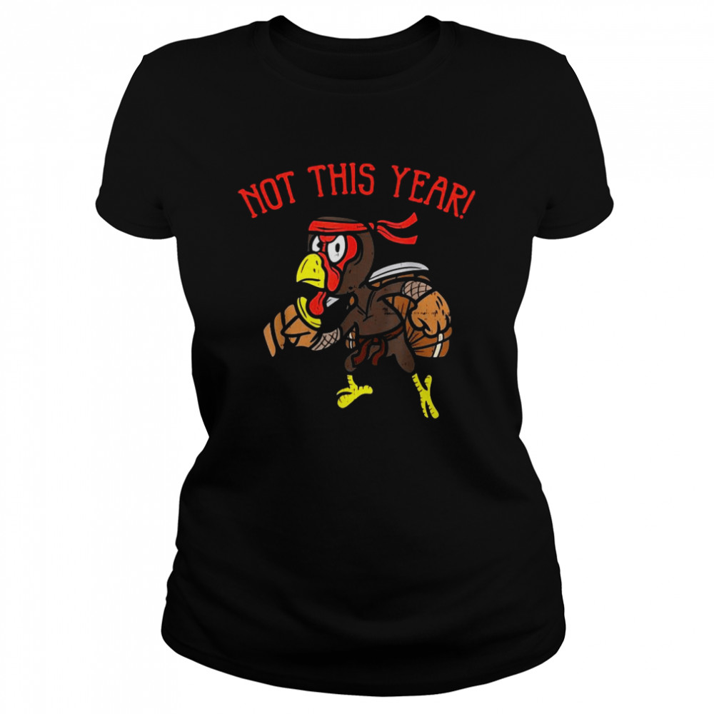 Not This Year Ninja Turkey Funny Thanksgiving Warrior T-shirt Classic Women's T-shirt