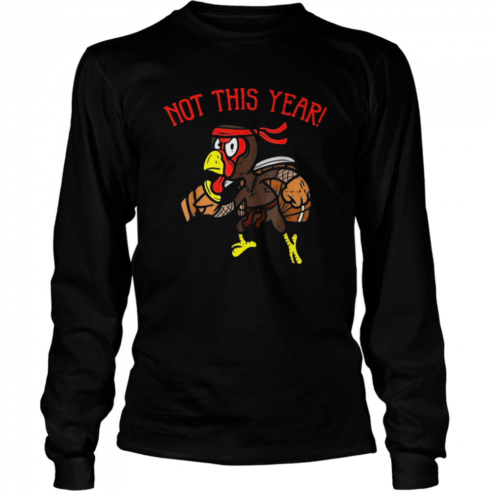 Not This Year Ninja Turkey Funny Thanksgiving Warrior T-shirt Long Sleeved T-shirt