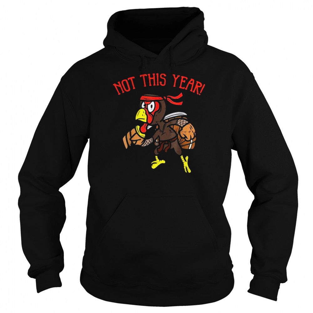 Not This Year Ninja Turkey Funny Thanksgiving Warrior T-shirt Unisex Hoodie