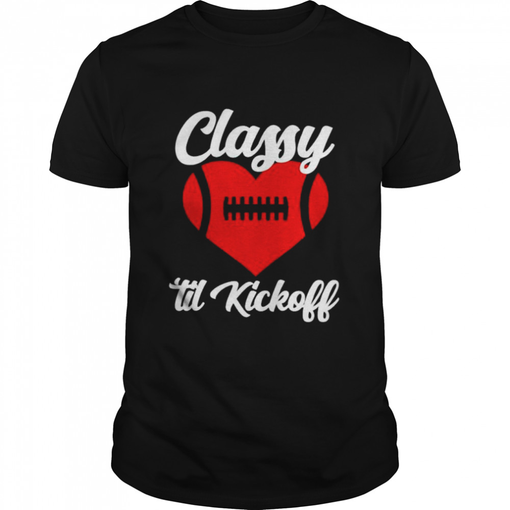 Official football love classy till kickoff shirt Classic Men's T-shirt