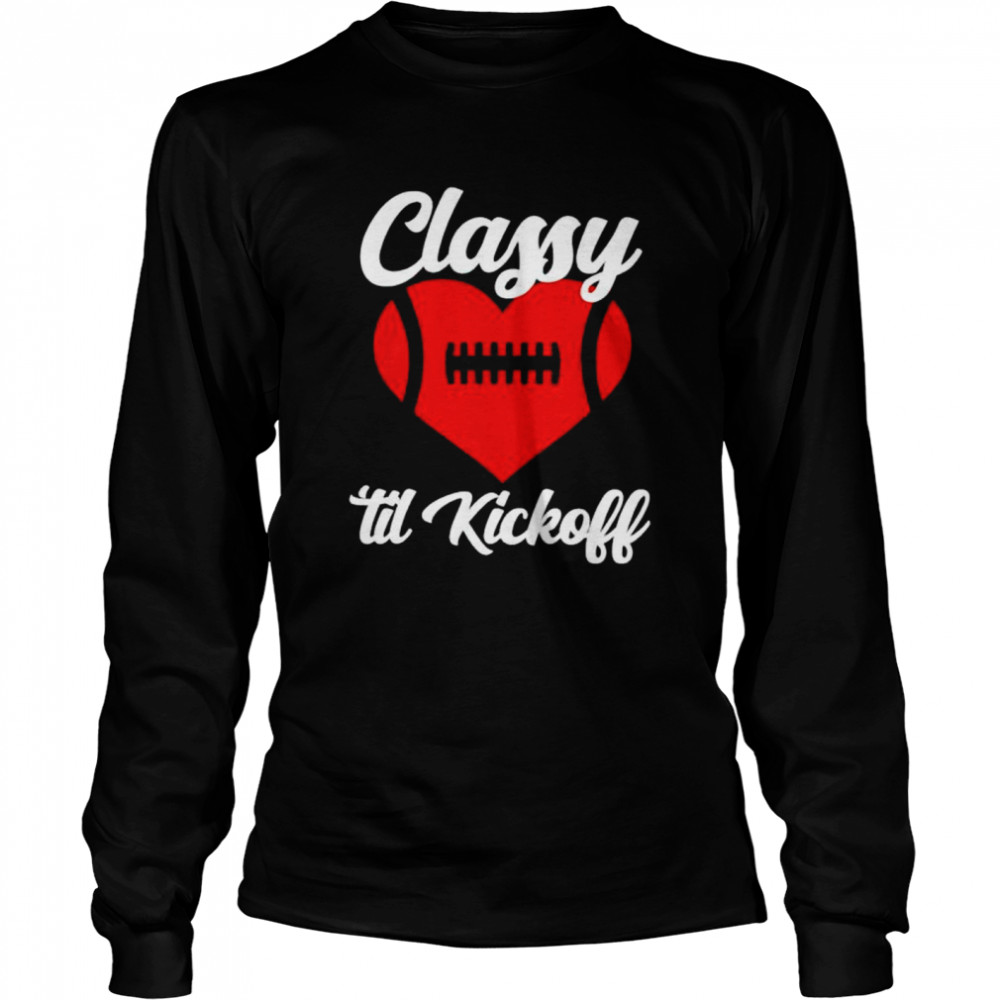 Official football love classy till kickoff shirt Long Sleeved T-shirt