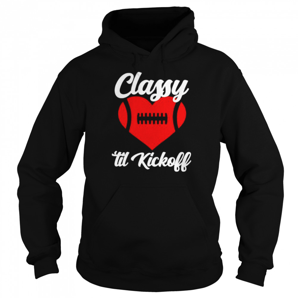 Official football love classy till kickoff shirt Unisex Hoodie