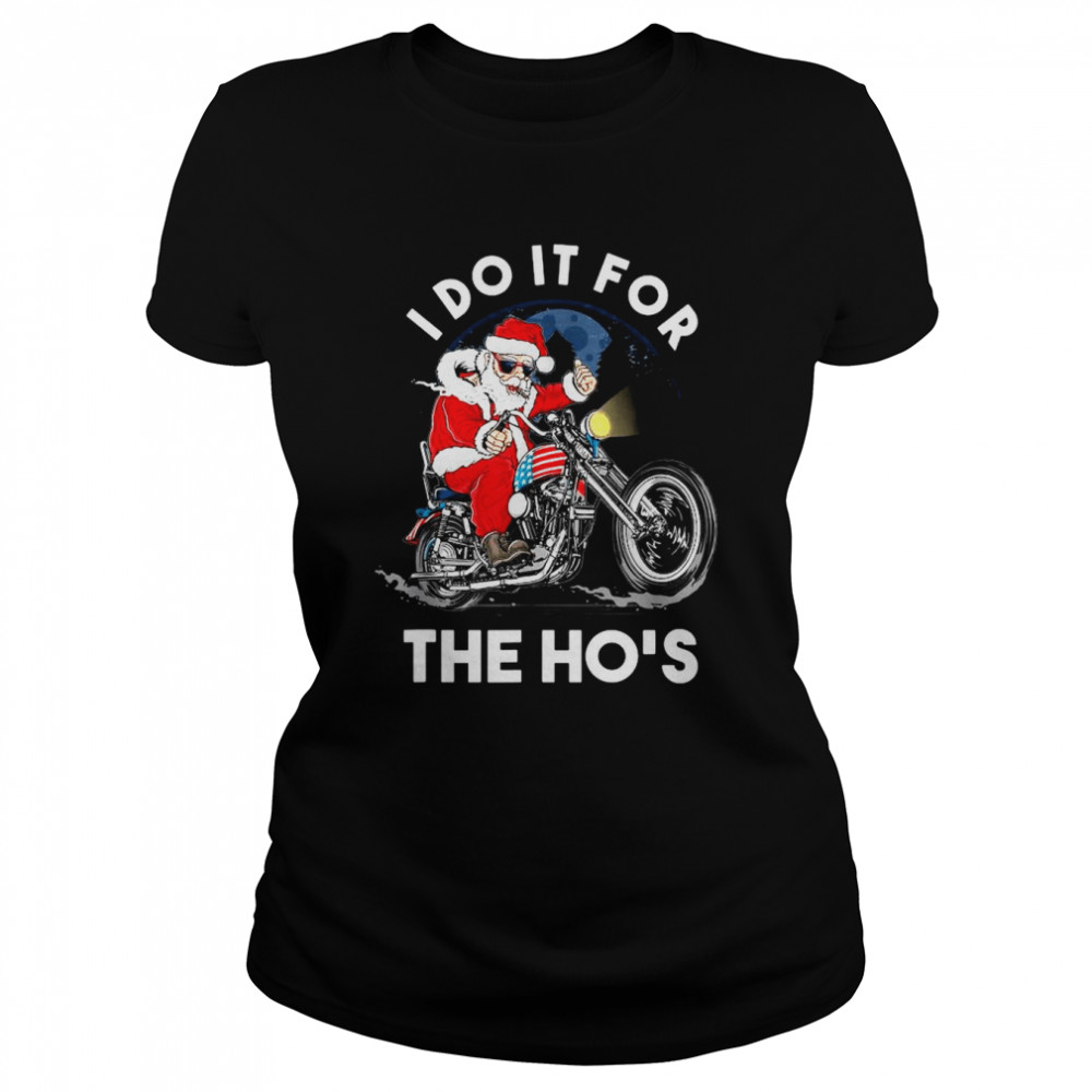 Santa Claus motorcycle I do it for the ho’s Christmas shirt Classic Women's T-shirt