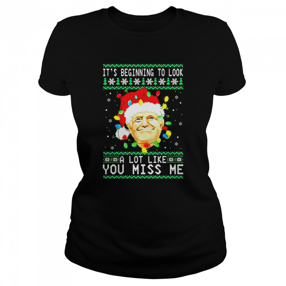 Santa Donald Trump it’s beginning to look a lot like you miss Me snowflake Ugly Christmas shirt Classic Women's T-shirt