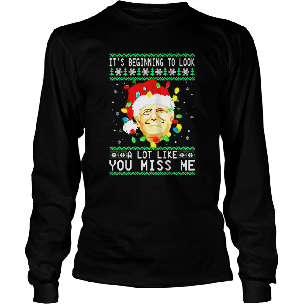 Santa Donald Trump it’s beginning to look a lot like you miss Me snowflake Ugly Christmas shirt Long Sleeved T-shirt