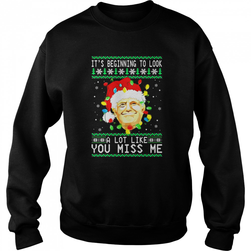 Santa Donald Trump it’s beginning to look a lot like you miss Me snowflake Ugly Christmas shirt Unisex Sweatshirt