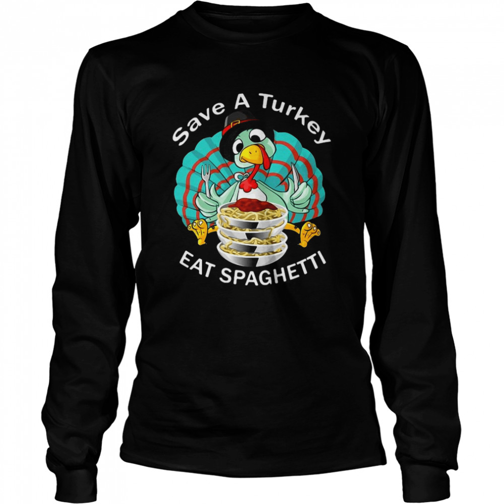 Save A Turkey Eat Spaghetti Cute Italian Thanksgiving T-shirt Long Sleeved T-shirt