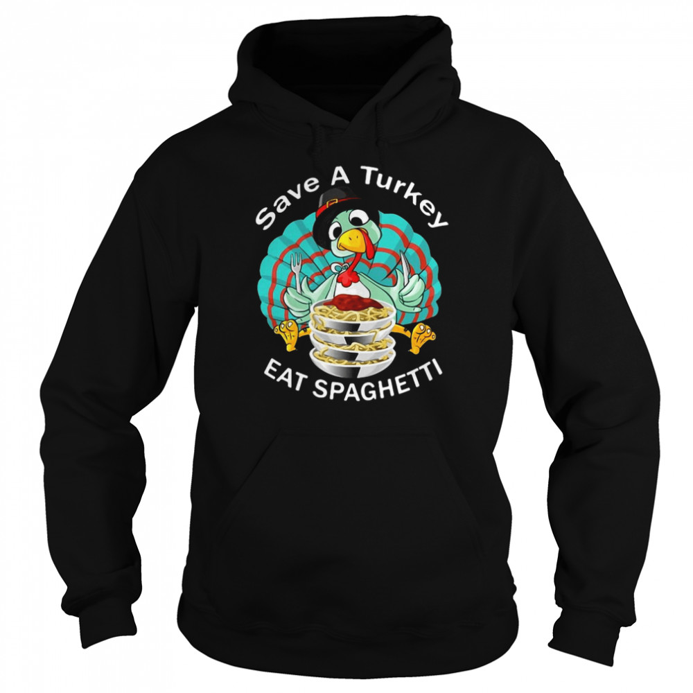 Save A Turkey Eat Spaghetti Cute Italian Thanksgiving T-shirt Unisex Hoodie