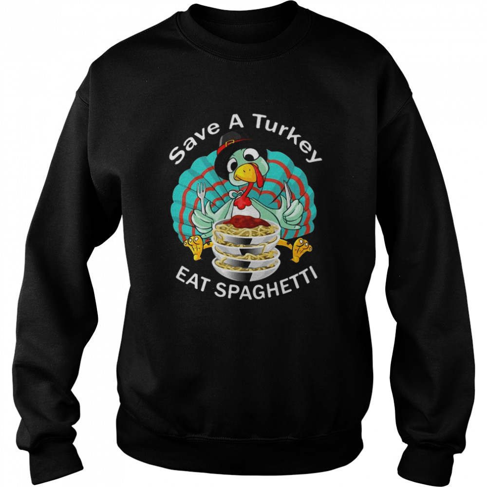 Save A Turkey Eat Spaghetti Cute Italian Thanksgiving T-shirt Unisex Sweatshirt