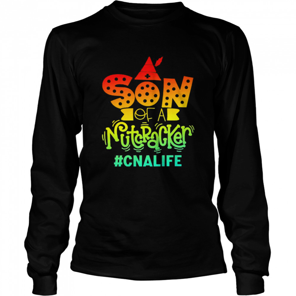 Son Of A Nutcracker CNA Life T-shirt Long Sleeved T-shirt