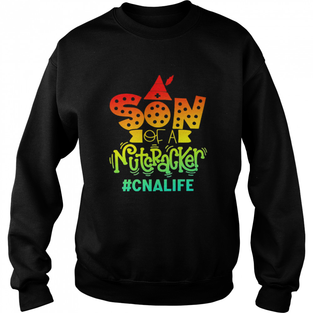 Son Of A Nutcracker CNA Life T-shirt Unisex Sweatshirt