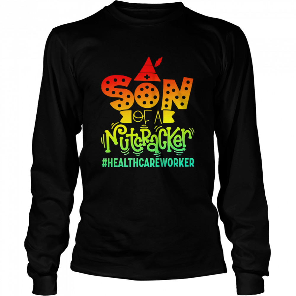 Son Of A Nutcracker Healthcare Worker T-shirt Long Sleeved T-shirt