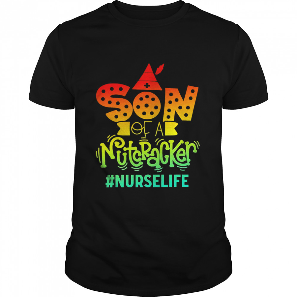 Son Of A Nutcracker Nurse Life T-shirt