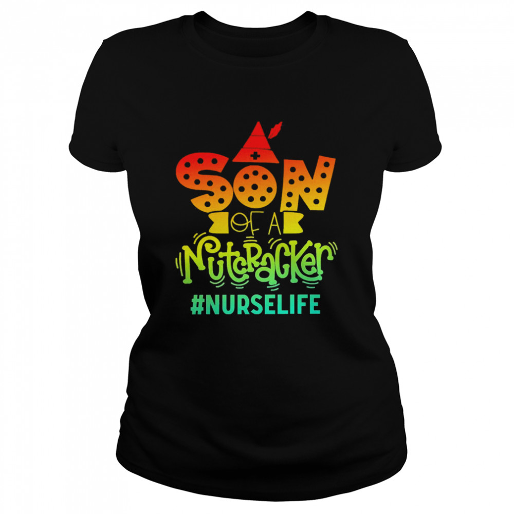 Son Of A Nutcracker Nurse Life T-shirt Classic Women's T-shirt